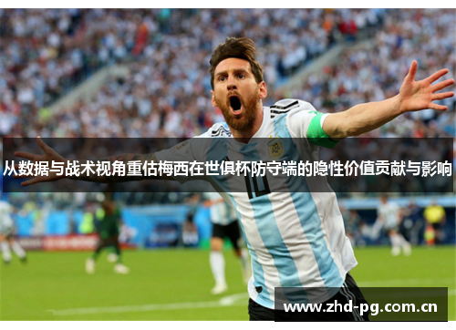 从数据与战术视角重估梅西在世俱杯防守端的隐性价值贡献与影响
